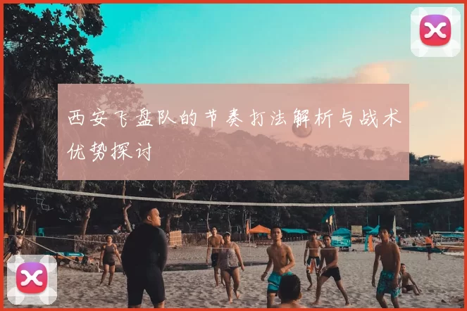 西安飞盘队的节奏打法解析与战术优势探讨