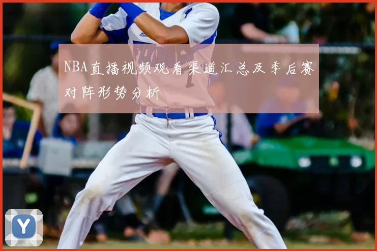 NBA直播视频观看渠道汇总及季后赛对阵形势分析