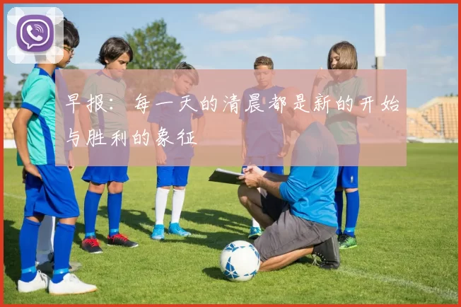 早报:每一天的清晨都是新的开始与胜利的象征