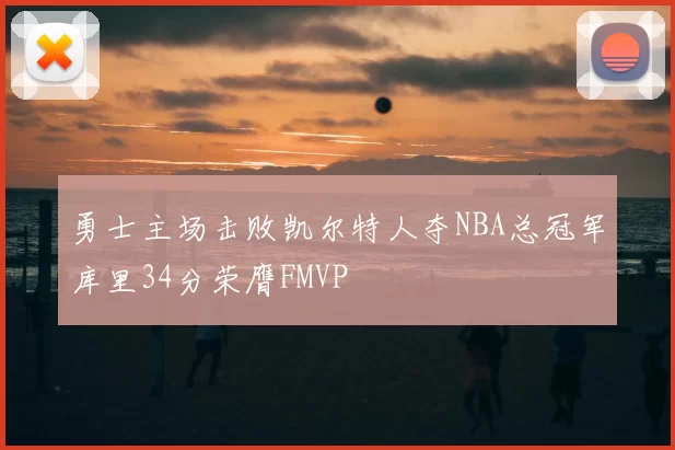勇士主场击败凯尔特人夺NBA总冠军库里34分荣膺FMVP