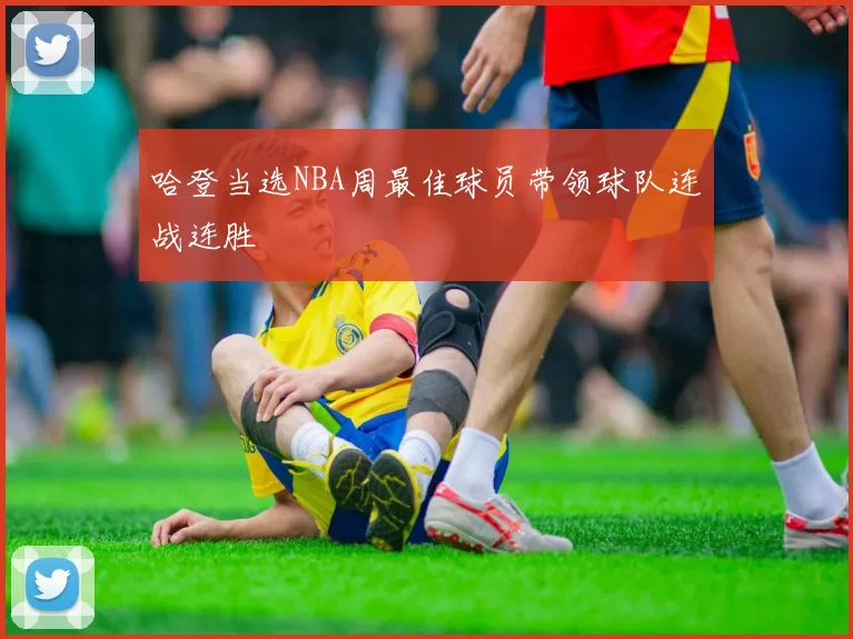 哈登当选NBA周最佳球员带领球队连战连胜