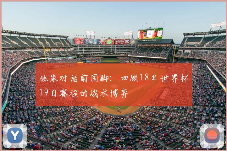 独家对话前国脚:回顾18年世界杯19日赛程的战术博弈