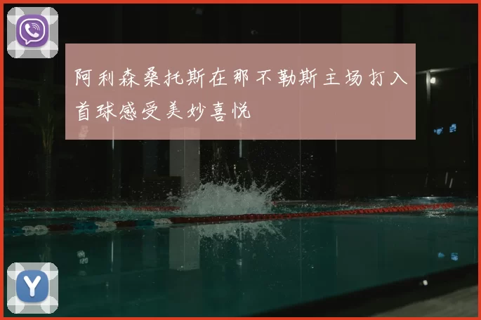 阿利森桑托斯在那不勒斯主场打入首球感受美妙喜悦