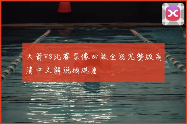 火箭vs比赛录像回放全场完整版高清中文解说线观看
