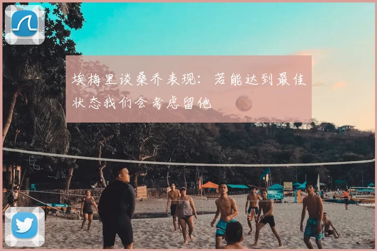 埃梅里谈桑乔表现:若能达到最佳状态我们会考虑留他