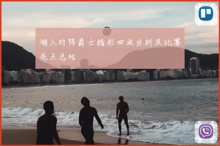 湖人对阵爵士精彩回放分析及比赛亮点总结