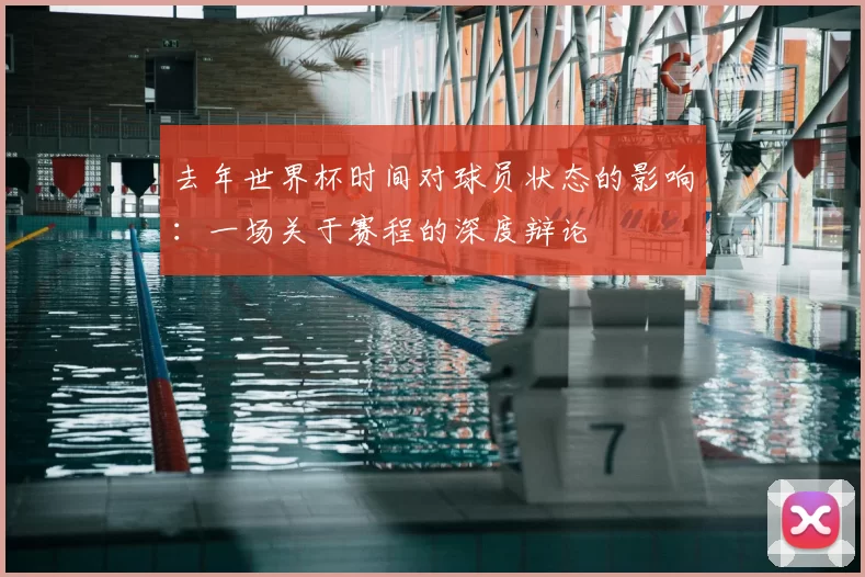 去年世界杯时间对球员状态的影响:一场关于赛程的深度辩论