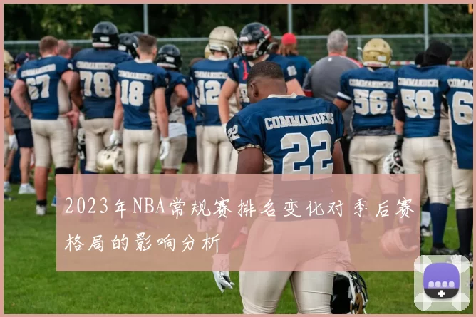 2023年NBA常规赛排名变化对季后赛格局的影响分析