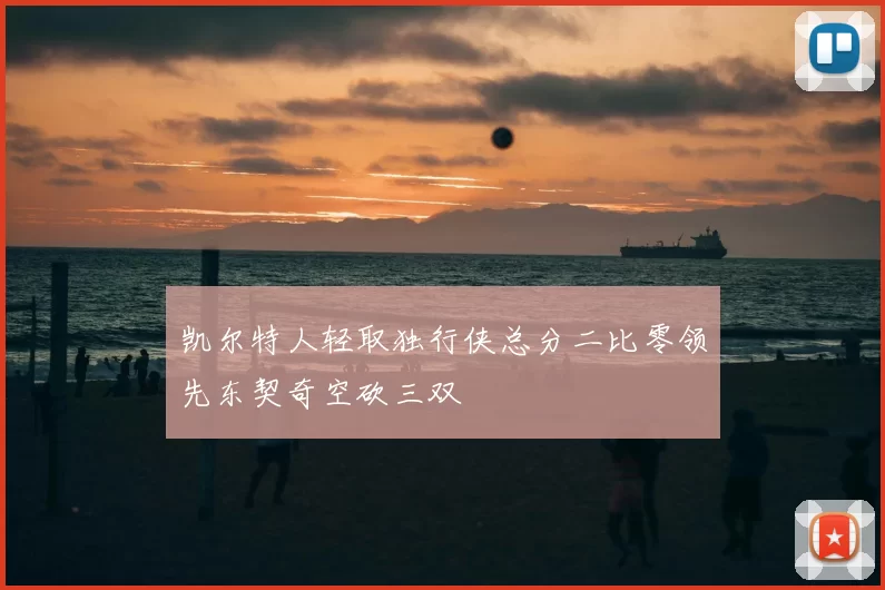 凯尔特人轻取独行侠总分二比零领先东契奇空砍三双