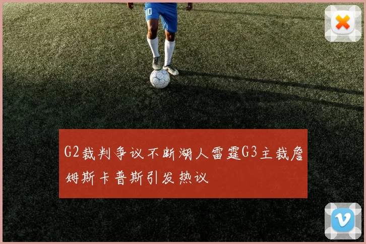 G2裁判争议不断湖人雷霆G3主裁詹姆斯卡普斯引发热议