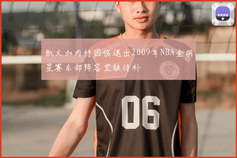 凯文加内特因伤退出2009年NBA全明星赛东部阵容空缺待补