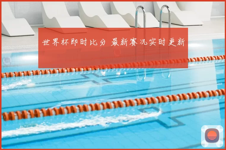 世界杯即时比分 最新赛况实时更新