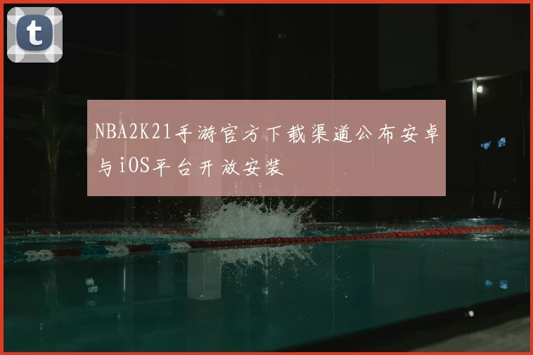 NBA2K21手游官方下载渠道公布安卓与iOS平台开放安装